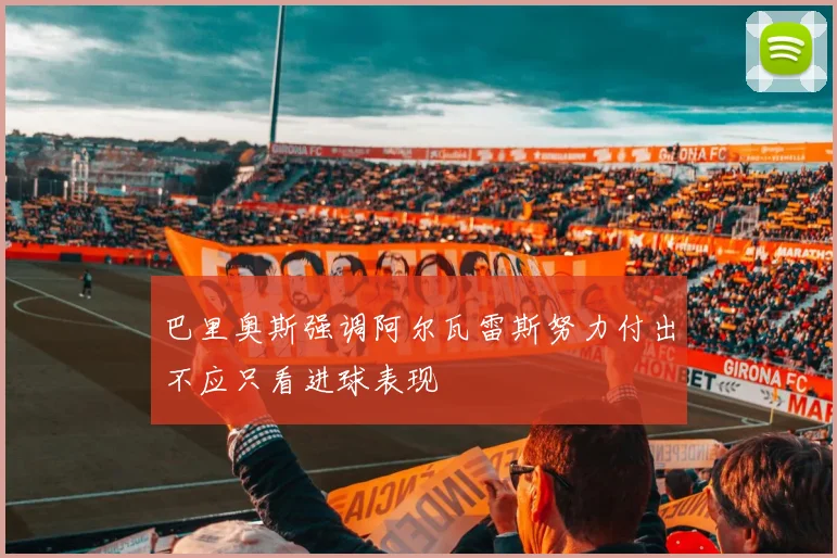 巴里奥斯强调阿尔瓦雷斯努力付出不应只看进球表现