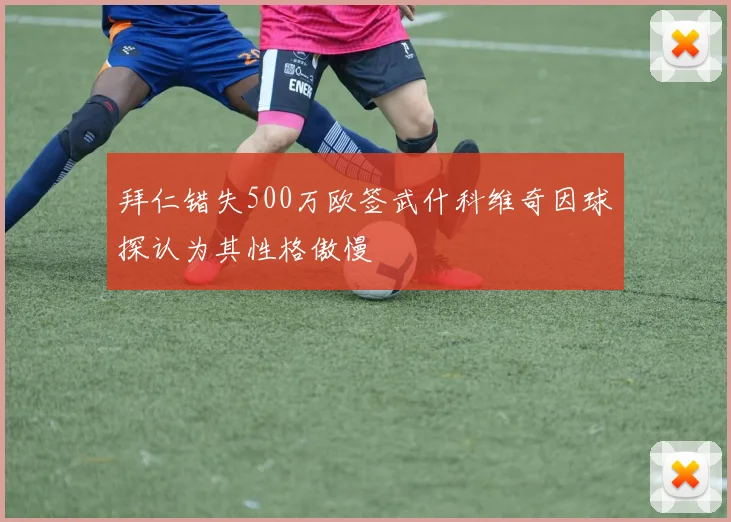 拜仁错失500万欧签武什科维奇因球探认为其性格傲慢